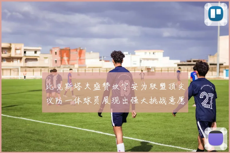 比克斯塔夫盛赞坎宁安为联盟顶尖攻防一体球员展现出强大挑战意愿