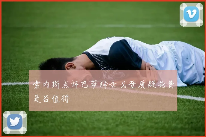 索内斯点评巴萨转会戈登质疑花费是否值得