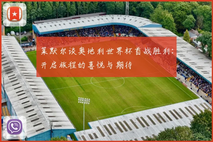 莱默尔谈奥地利世界杯首战胜利：开启旅程的喜悦与期待